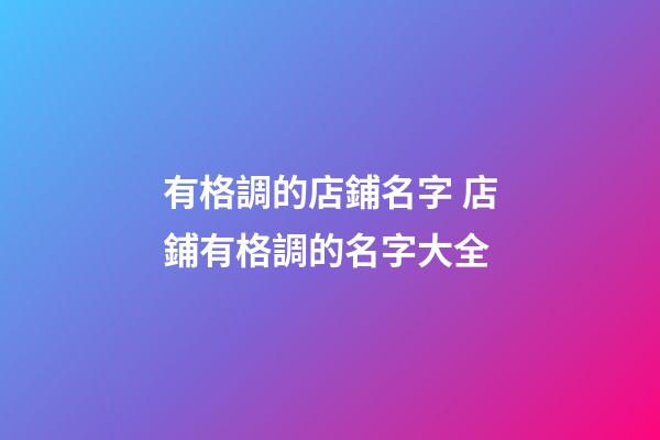 有格調的店鋪名字 店鋪有格調的名字大全-第1張-店鋪起名-玄機派